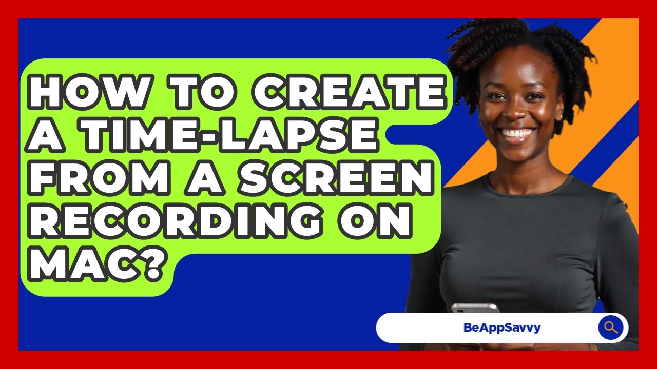 How To Create A Time-lapse From A Screen Recording On Mac? - Be App Savvy