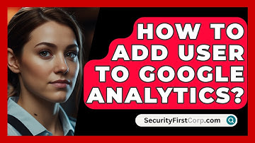 How To Add User To Google Analytics? - SecurityFirstCorp.com
