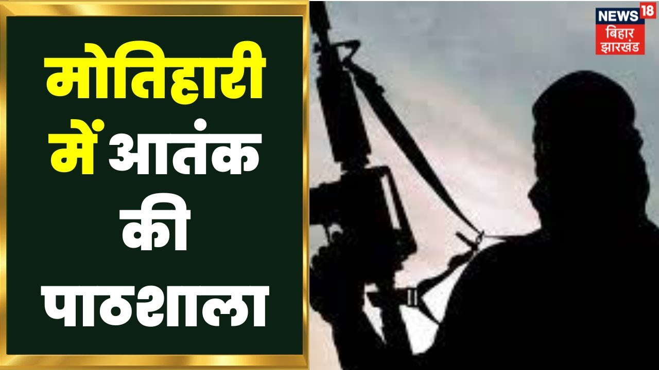 Motihari News: बिहार के मोतिहारी में आतंक की पाठशाला।Crime News | Terror News |  Motihari Crime News