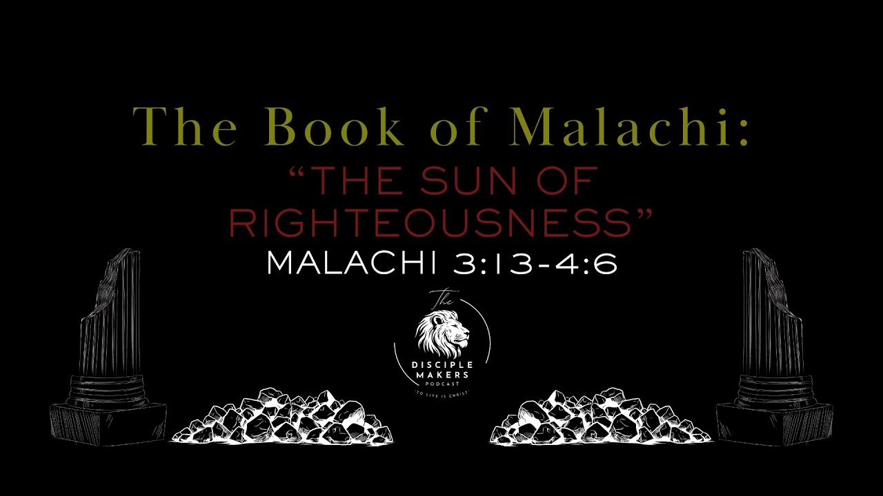 The Sun of Righteousness (Malachi 3:13-4:6)--A Study on the Book of Malachi
