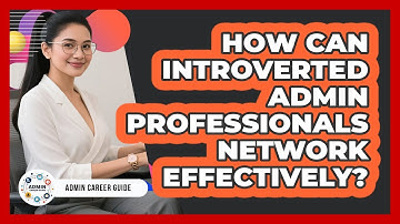 How Can Introverted Admin Professionals Network Effectively? - Admin Career Guide