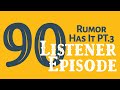 90: Rumor Has It pt.3: Listener Episode