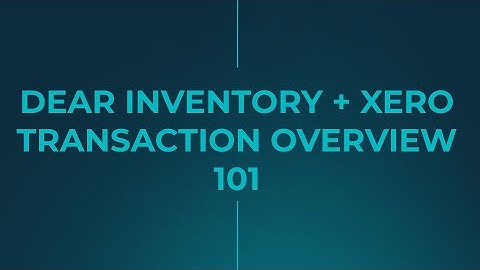 DEAR Inventory and Xero Sync - Transaction Overview 101