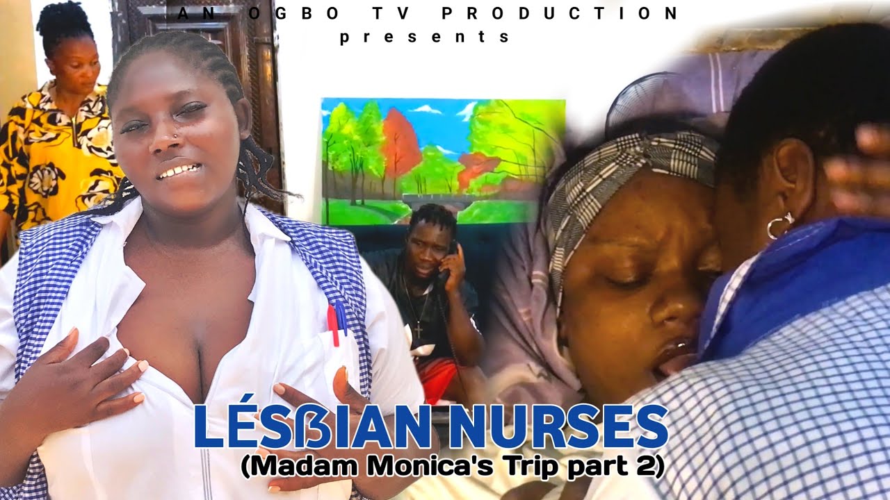 LESẞIAN NURSES - (MADAM MONICA'S TRIP PART 2) New Ogbo TV Movie.