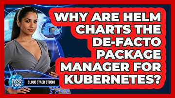 Why Are Helm Charts The De-facto Package Manager For Kubernetes? - Cloud Stack Studio