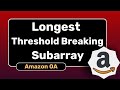 Longest Threshold Breaking Subarray | Amazon OA | Stack | Similar to LeetCode 84