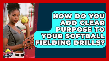How Do You Add Clear Purpose To Your Softball Fielding Drills? - Softball Basics and Beyond