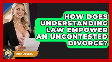 How Does Understanding Law Empower An Uncontested Divorce? - Family Law Gurus