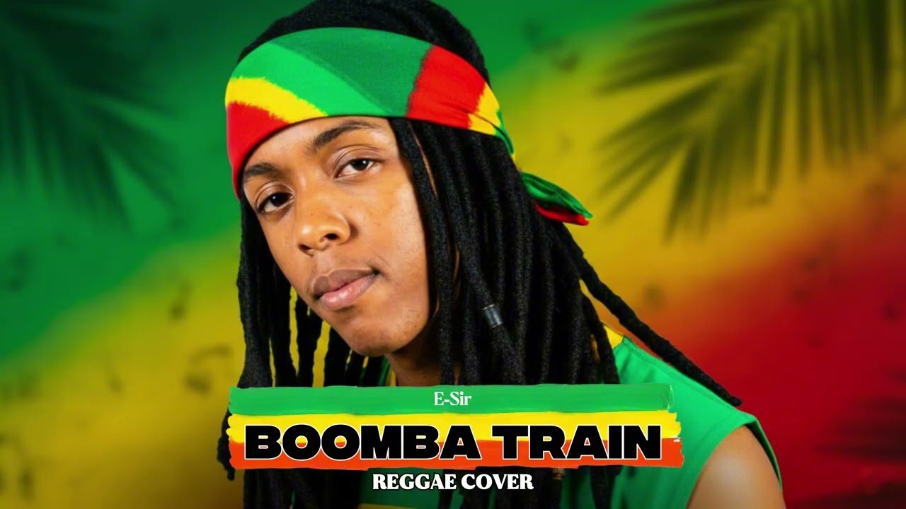 Boomba Train - E-Sir (Reggae Cover - [REFIX])