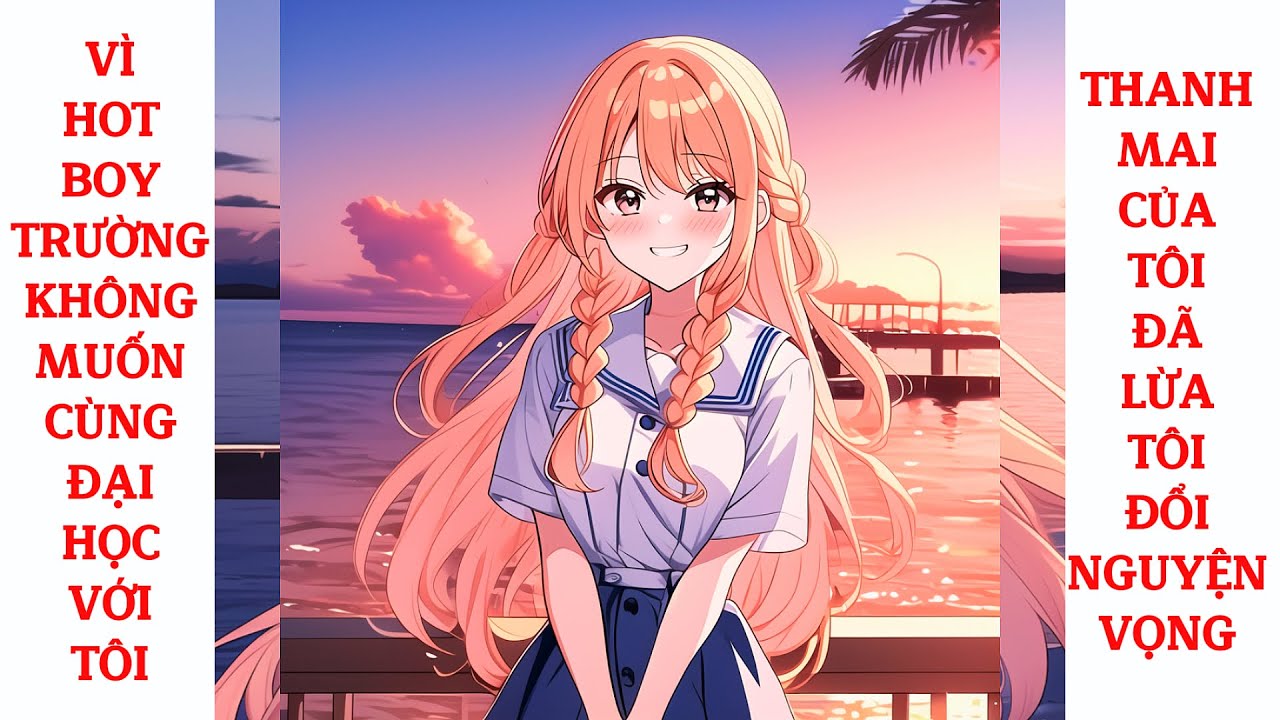 Full Vì HotBoy Trường Không Muốn Cùng Đại Học Với Tôi, Thanh Mai Của Tôi Đã Lừa Tôi Đổi Nguyện Vọng
