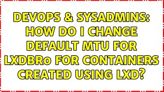 DevOps & SysAdmins: How do I change default MTU for lxdbr0 for containers created using LXD?