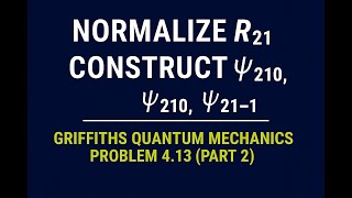 Griffiths QM Problem 4.13 (Part 2) | Normalize R21 and construct ψ211, ψ210, and ψ21−1.