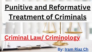 Punitive and Reformative Treatment of Criminals / CSS, LL.B / Criminology, Sociology II / Iram Riaz