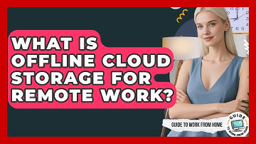 What Is Offline Cloud Storage For Remote Work? - Guide To Work From Home