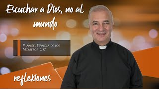 Escuchar a Dios, no al mundo - Padre Ángel Espinosa de los Monteros