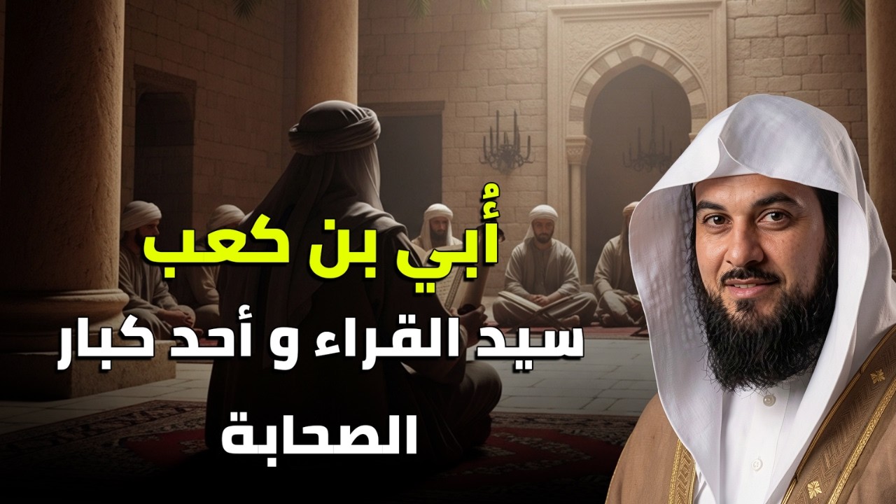 لماذا لُقّب أبي بن كعب بسيد القراء؟ اهتز له القلب.. الشيخ محمد العريفي