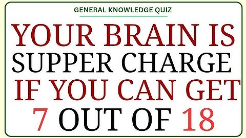 General Knowledge Quiz – Test Your Brain Power (7/18 Challenge)