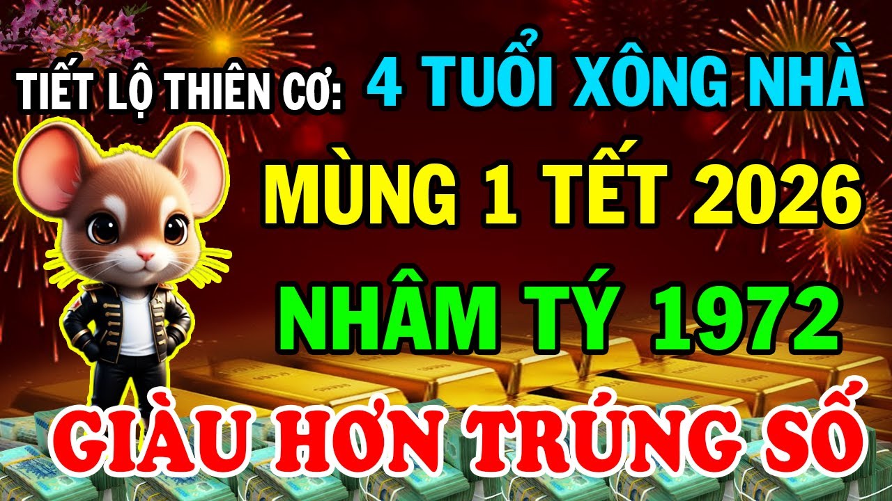 Tiết Lộ Thiên Cơ: 4 Tuổi Xông Nhà Tết 2026 Giúp Nhâm Tý 1972 Giàu Hơn Trúng Số Đỏ Cả Năm