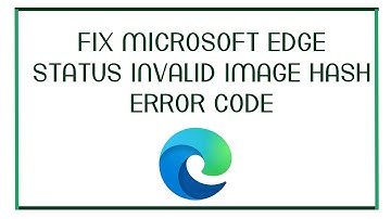 Fix Microsoft Edge status ​invalid ​image ​hash Error Code