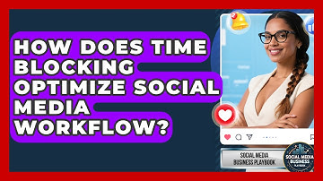 How Does Time Blocking Optimize Social Media Workflow? - Social Media Business Playbook