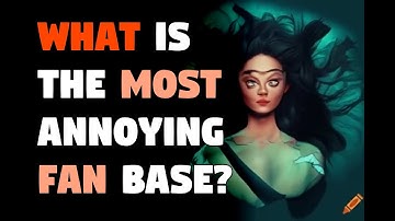What is the most annoying fan base?
