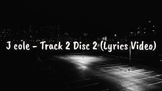 J Cole - Track 2 Disc 2 (Lyrics Video)