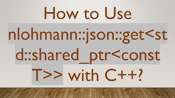 How to Use nlohmann::json::get std::shared_ptr const T   with C+ + ?