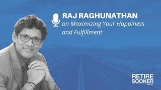 Maximizing Your Happiness and Fulfillment and with Raj Raghunathan - Retire Sooner Podcast Guide