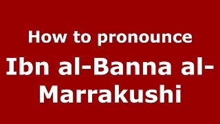 How to pronounce Ibn al-Banna al-Marrakushi (Arabic/Morocco) - PronounceNames.com