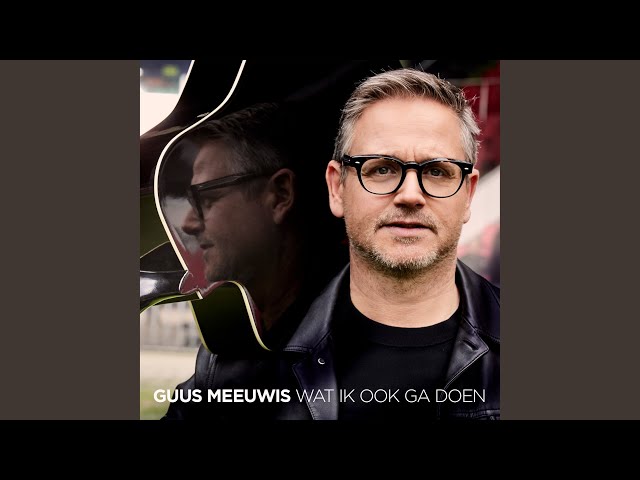 GUUS MEEUWIS - WAT IK OOK GA DOEN