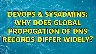 DevOps & SysAdmins: Why does global propogation of DNS records differ widely?