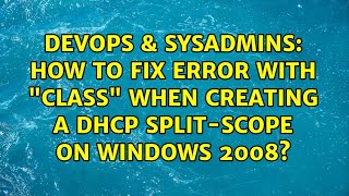 Famous DevOps & SysAdmins: How to fix error with "class" when creating a dhcp split-scope on Windows 2008? Wealth