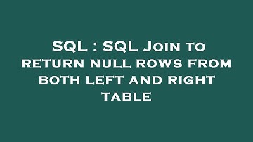 SQL : SQL Join to return null rows from both left and right table