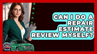 Can I Do A Repair Estimate Review Myself? - Auto Coverage Explained