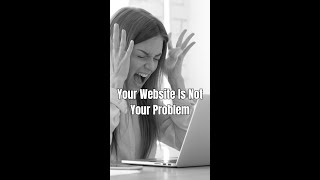 Your Website Problem Isn't Your Website