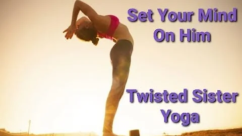 Set Your Mind on Him Yoga Flow with Twisted Sister...