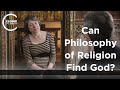 Sarah Coakley - Can Philosophy of Religion Find God?