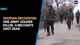 Shopian encounter: One army soldier killed, 4 militants shot dead