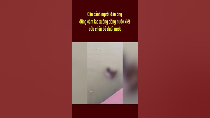 Cận cảnh người đàn ông dũng cảm lao xuống dòng nước xiết cứu cháu bé đuối nước #shorts #tintuc