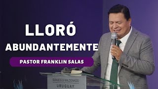 LLORÓ ABUNDANTEMENTE. Pastor Franklin Salas.