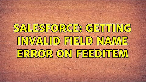 Salesforce: Getting Invalid Field Name error on FeedItem
