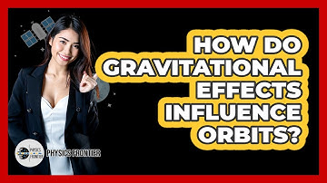 How Do Gravitational Effects Influence Orbits? - Physics Frontier