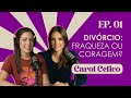 Ep.1 Divórcio: fraqueza ou coragem? | Carol Celico #FabTalks