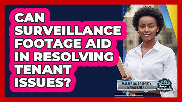 Can Surveillance Footage Aid in Resolving Tenant Issues?
