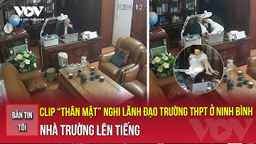 Bản tin tối 10/11:  Vụ clip “thân mật” nghi lãnh đạo trường THPT ở Ninh Bình, nhà trường lên tiếng
