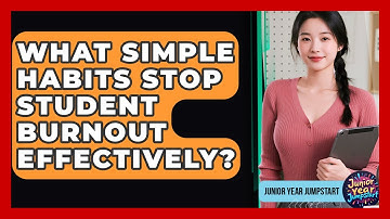 What Simple Habits Stop Student Burnout Effectively? - Junior Year Jumpstart