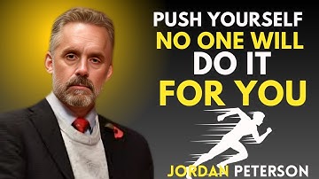 Push Yourself, Because No One Else Is Going to Do It for You  | Jordan Peterson  Motivational Speech
