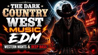 The Dark Country West Music EDM Western Mix ⚡ | Western Nights & Deep Bass