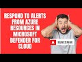 RESPOND TO ALERTS FROM AZURE RESOURCES IN MICROSOFT DEFENDER FOR CLOUD