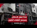ماذا فعل الاحتلال بمجمع الشفاء الطبي تسلسل زمني يستعرضه مراسلنا محمد الداعور